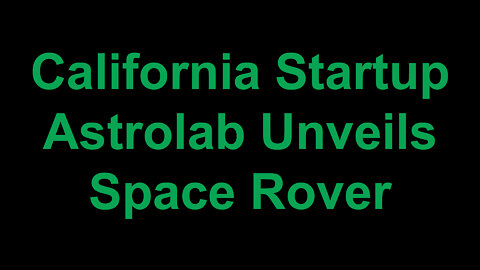 California Startup Astrolab Unveils Space Rover