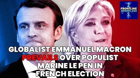 NEWSFLASH: Globalist Macron PREVAILS in French Election over Marine Le Pen, BIG DROP in Support!
