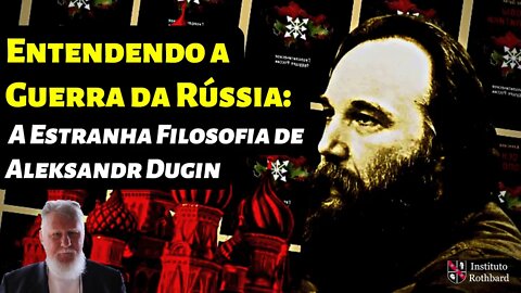 Entendendo a Guerra da Rússia: A Estranha Filosofia de Aleksandr Dugin - Antony Mueller