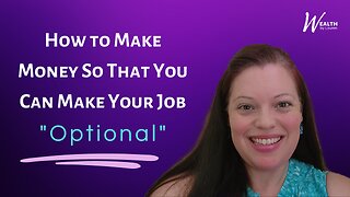 How to Make Money So That You Can Make Your Job “Optional”