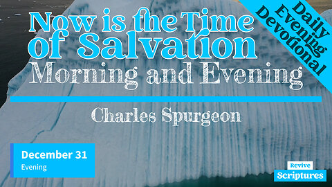 December 31 Evening Devotional | Now is the Time of Salvation | Morning and Evening by C.H. Spurgeon