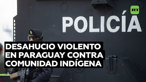 Indígenas paraguayos denuncian violencia en desahucio