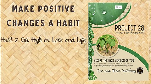 Project 28: Habit 7 Get High on Love and Life
