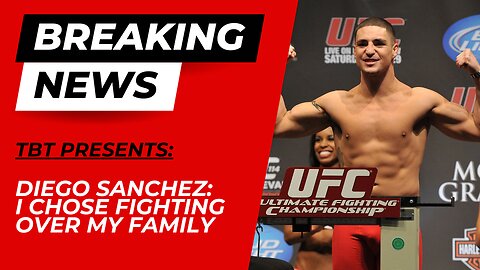Diego Sanchez: I chose fighting over my family