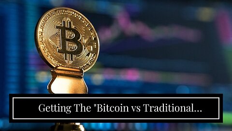Getting The "Bitcoin vs Traditional Investments: Which is the Better Option?" To Work