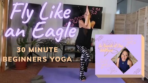 Fly Like An Eagle! Beginners Yoga, 30 Minute Flow