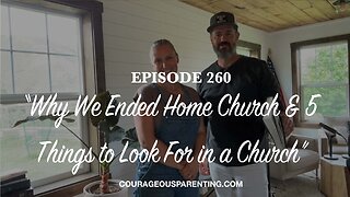 Episode 260 - “Why We Ended Home Church & 5 Things to Look For in a Church”