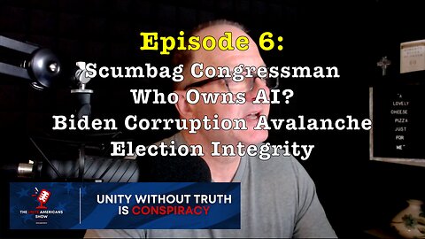 Episode 6: Scumbag Congressman • Who Owns AI? • Biden Corruption Avalanche • Election Integrity