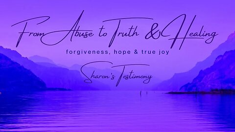 From Abuse to Truth & Healing: Forgiveness, Hope, & Joy (Sharon's Testimony)