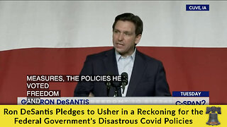 Ron DeSantis Pledges to Usher in a Reckoning for the Federal Government's Disastrous Covid Policies