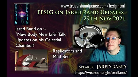 FESIG'S MEETING WITH JARED RAND ON CELESTIAL CHAMBER UPDATES: "NEW BODY, NEW LIFE!!" 29 NOV 21