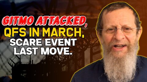 Gitmo Attacked, QFS in March, Scare Event Last Move.