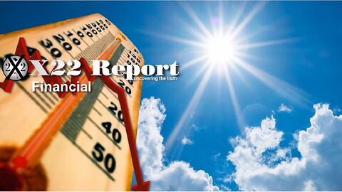 X22 Report - Ep. 3123A - It’s Going To Be A Very Hot Summer, [WEF] Agenda Is Falling Apart