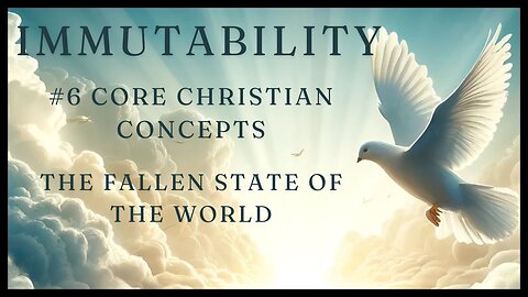 Immutability - #6 Core Christian Concepts - The Fallen State of the World