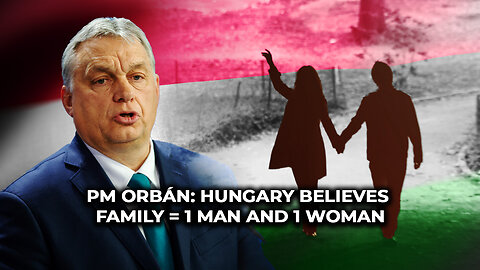 PM Orbán: Hungary Believes Family = 1 Man and 1 Woman