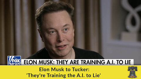 Elon Musk to Tucker: 'They're Training the A.I. to Lie'