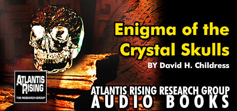 Enigma of the Crystal Skulls - By David H. Childress - Atlantis Rising Research Group