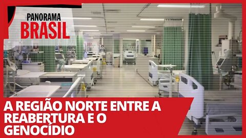 A região Norte entre a reabertura e o genocídio - Panorama Brasil nº 477 - 12/02/21