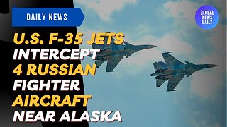 U.S. F-35 Jets Intercept 4 Russian Fighter Aircraft Near Alaska
