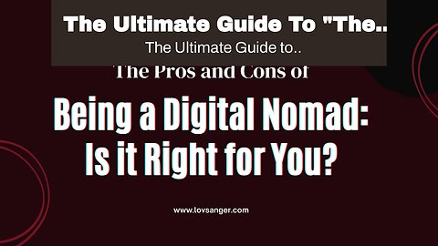 The Ultimate Guide To "The Pros and Cons of Being a Digital Nomad: Is It Right for You?"