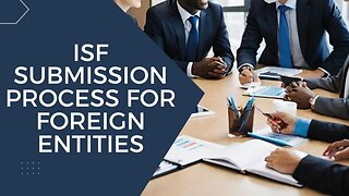 Ensuring Compliance: ISF Submission Requirements for Foreign Entities