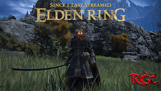 Since I Last Streamed Elden Ring [Pt 5]