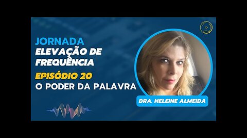 ELEVAÇÃO DE FREQUÊNCIA - O PODER DA PALAVRA (EPISÓDIO 20)