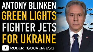 BLINKEN 'Green Lights' FIGHTER JETS to UKRAINE to Fight RUSSIA