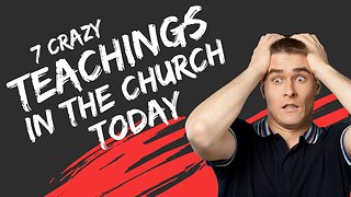7 Crazy Teachings In The Church Today