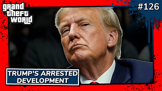 Grand Theft World Podcast 126 | Trump's Arrested Development