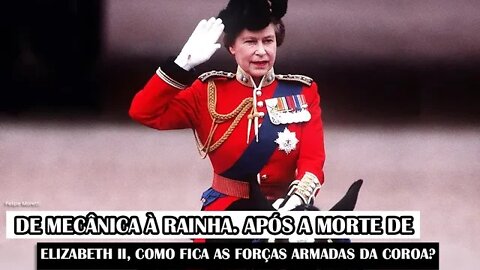 De Mecânica À Rainha. Após A Morte De Elizabeth II, Como Fica As Forças Armadas da Coroa?