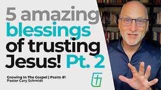 Five Amazing Blessings of Trusting Jesus Part 2 | Psalm 81 | Cary Schmidt