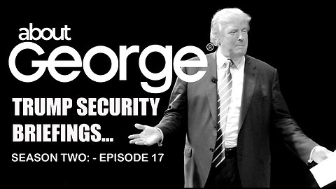 Trump’s Security Briefings - Problem? I About George with Gene Ho, Season 2, Ep 17