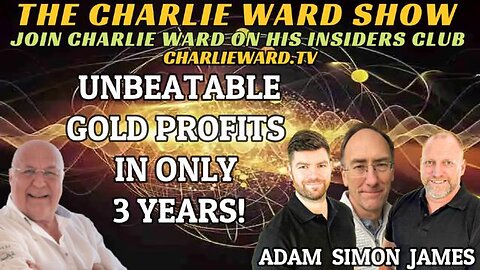 UNBEATABLE GOLD PROFITS IN ONLY 3 YEARS! WITH ADAM, JAMES SIMON PARKES & CHARLIE WARD