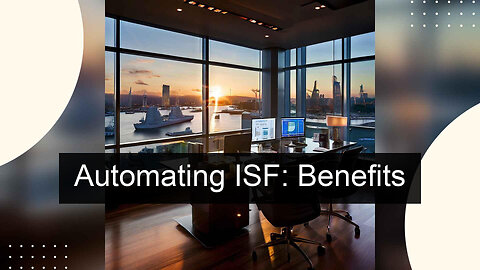 Efficiency Unleashed: How ISF Automation Enhances Import Operations