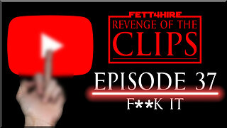 Revenge of the Clips Episode 37: F**k It