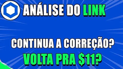 CHAINLINK 🚀VEM MAIS QUEDA? VOLTA PRA $11? 🟢 ANÁLISE LINK HOJE