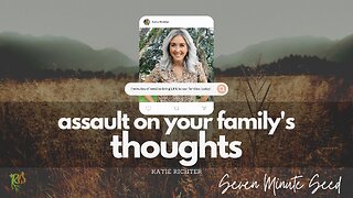 Seven Minute Seed - The Assault on your Family's Thoughts (Episode 9)