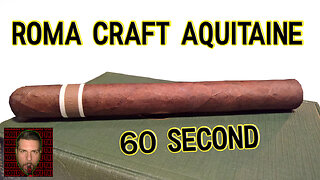 60 SECOND CIGAR REVIEW - RoMa Craft Aquitaine