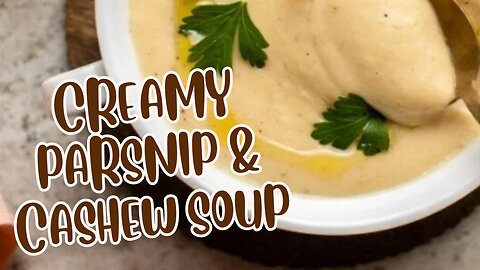 CREAMY PARSNIP & CASHEW SOUP