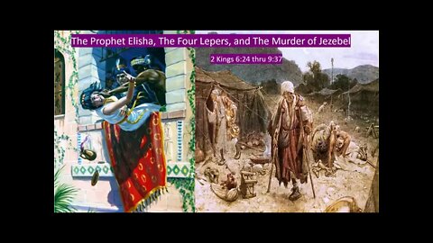 The Prophet Elisha, Four Lepers, and Murder of Jezebel 2 Kings 6:24 thru 9:37