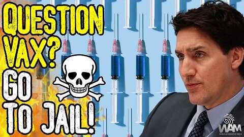 QUESTION VAX? GO TO JAIL! - Trudeau Targets Anyone Investigating Mass Genocide From Vaccines!