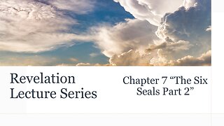 Revelation Series #8: Chapter 7 - "The Six Seals Part 2"