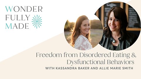 Freedom from Disordered Eating & Dysfunctional Behaviors- With Kassandra Baker & Allie Marie Smith
