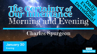 January 30 Evening | The Certainty of Our Inheritance | Morning and Evening by Charles Spurgeon