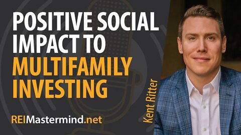 Positive Social Impact to Multifamily Investing with Kent Ritter #246