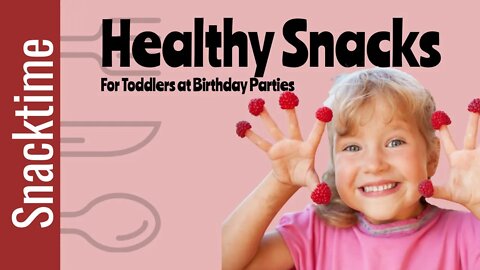 10 Healthy Snacks for Toddlers at Birthday Parties