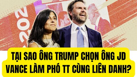 Tại Sao TT Trump Chọn J D Vance Liên Danh PhóTổng Thống?