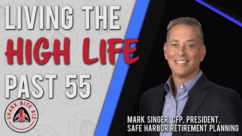 Shark Bite Biz #074 Living the High Life Past 55 w/ Mark Singer Safe Harbor Retirement Planning