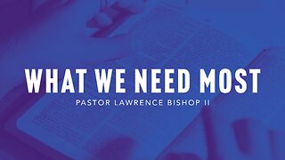 What We Need Most by Pastor Lawrence Bishop II | Sunday Morning Service 02-25-24